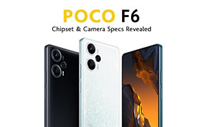 Xiaomi Poco F6 Reveals Chipset and Camera Details in a Leak Ahead of Launch 